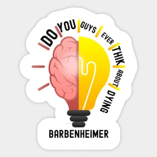 Do ou Guys Ever Think About Dying Barbenheimer Sticker